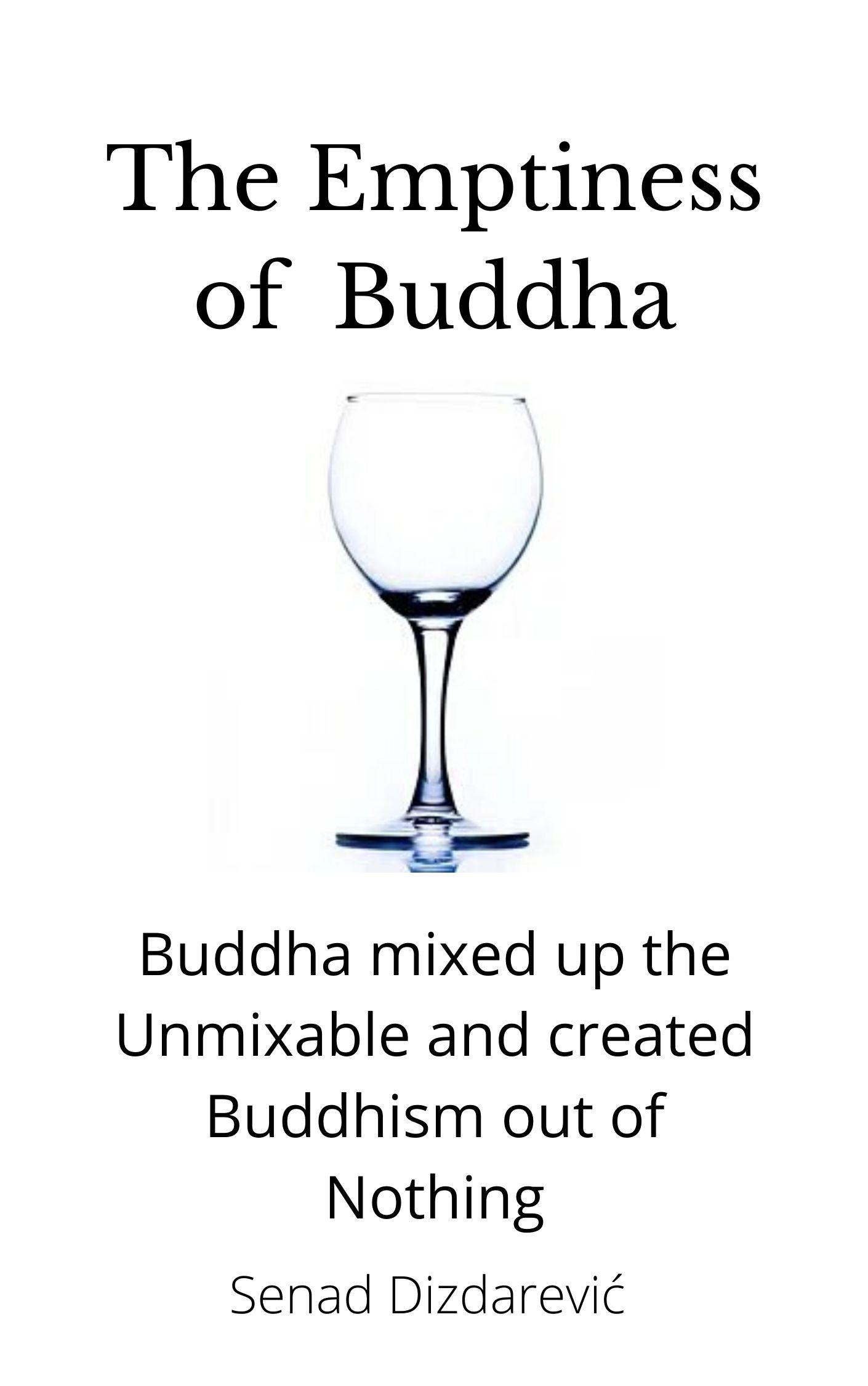 Senad Dizdarevic Books: »The Emptiness of Buddha: Buddha mixed up the Unmixable and created Buddhism out of Nothing«